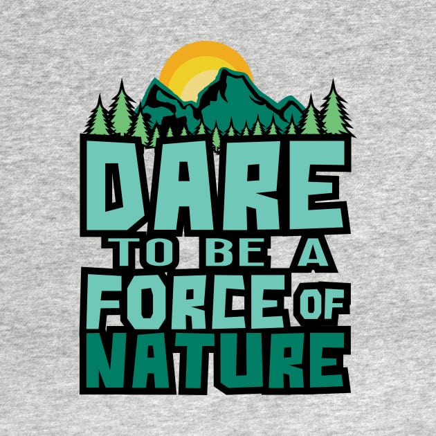 'Dare To Be A Force Of Nature' Environment Awareness Shirt by ourwackyhome